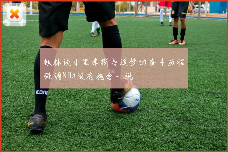 铁林谈小里弗斯与追梦的奋斗历程强调NBA没有施舍一说