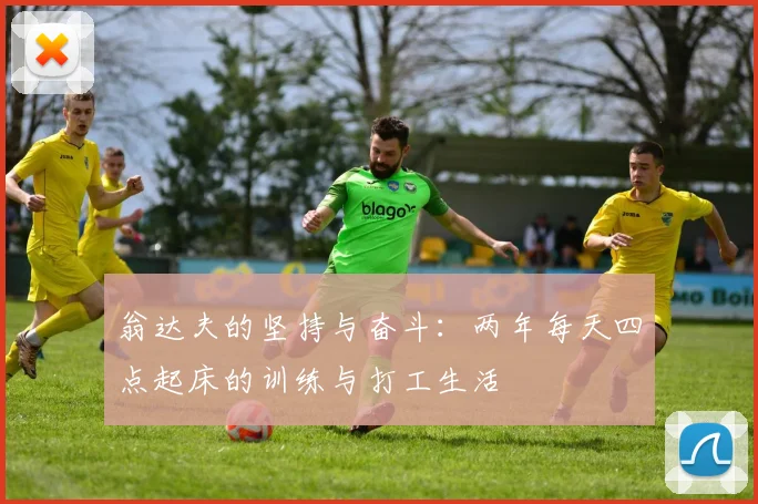 翁达夫的坚持与奋斗：两年每天四点起床的训练与打工生活
